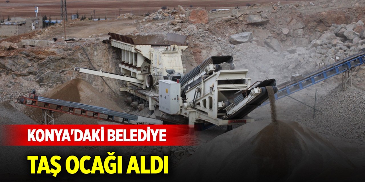 Konya'daki belediye taş ocağı aldı