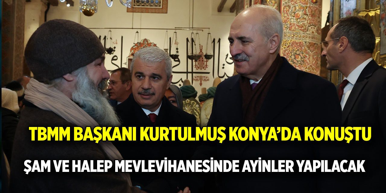 TBMM Başkanı Kurtulmuş Konya’dan seslendi  Şam ve Halep mevlevihanesinde ayinler yapılacak