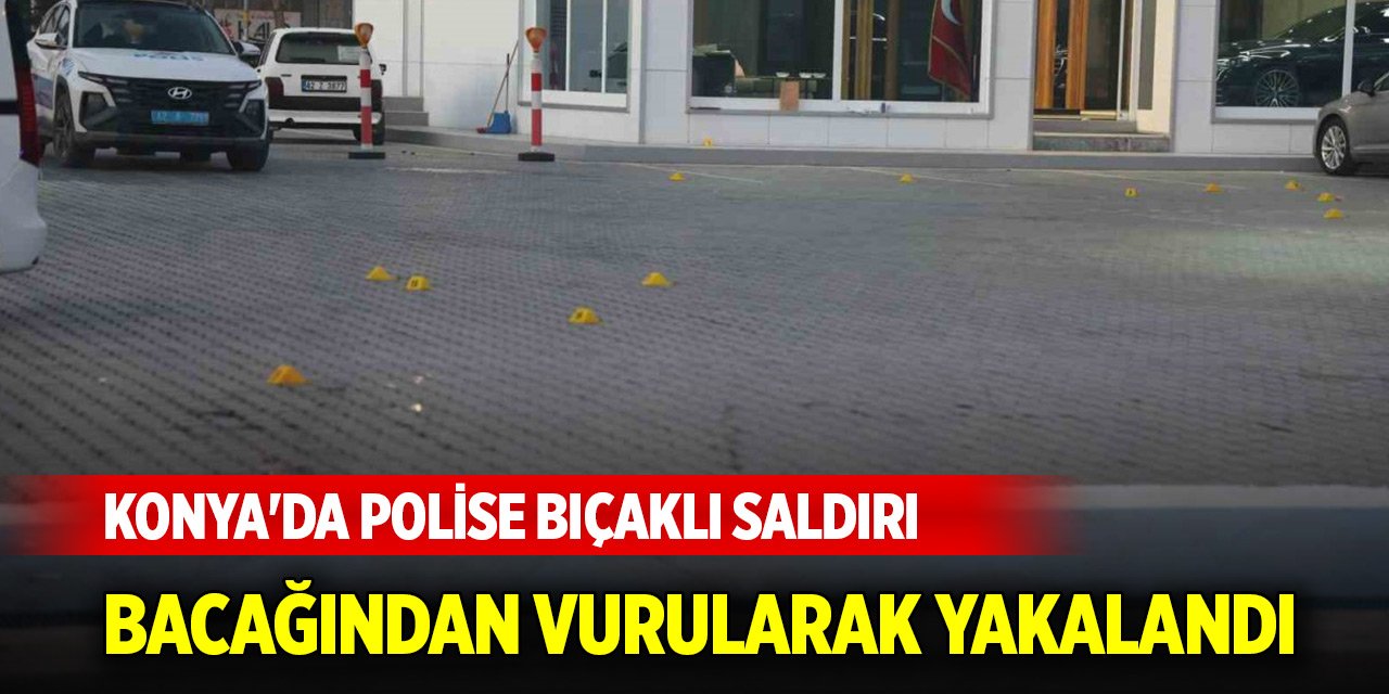 Konya'da hırsızdan polise bıçaklı saldırı! Bacağından vurularak yakalandı