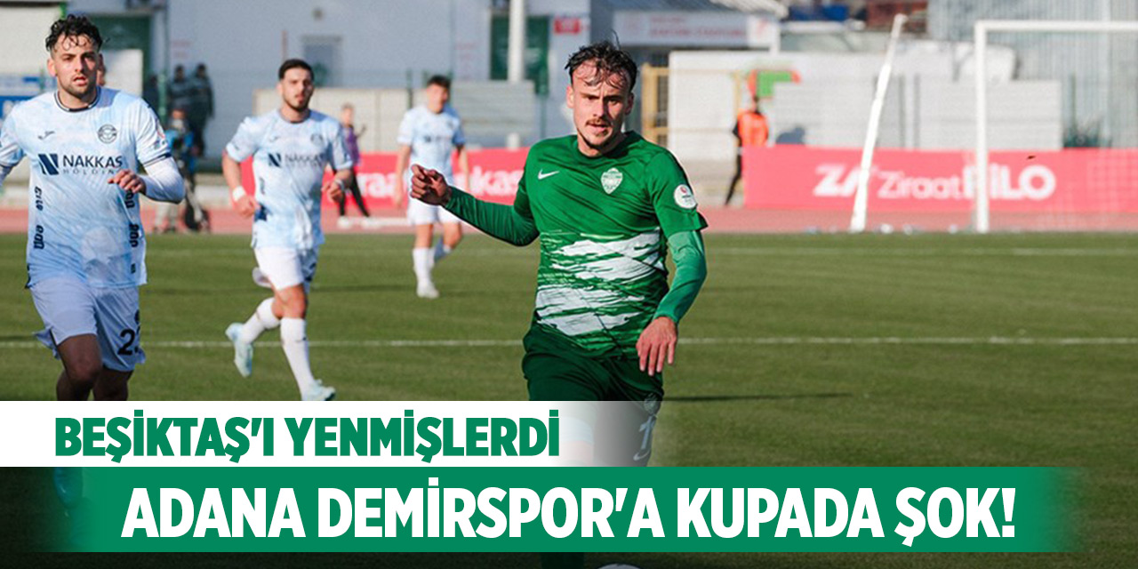 Beşiktaş'ı yenen Adana Demirspor'a kupada şok!