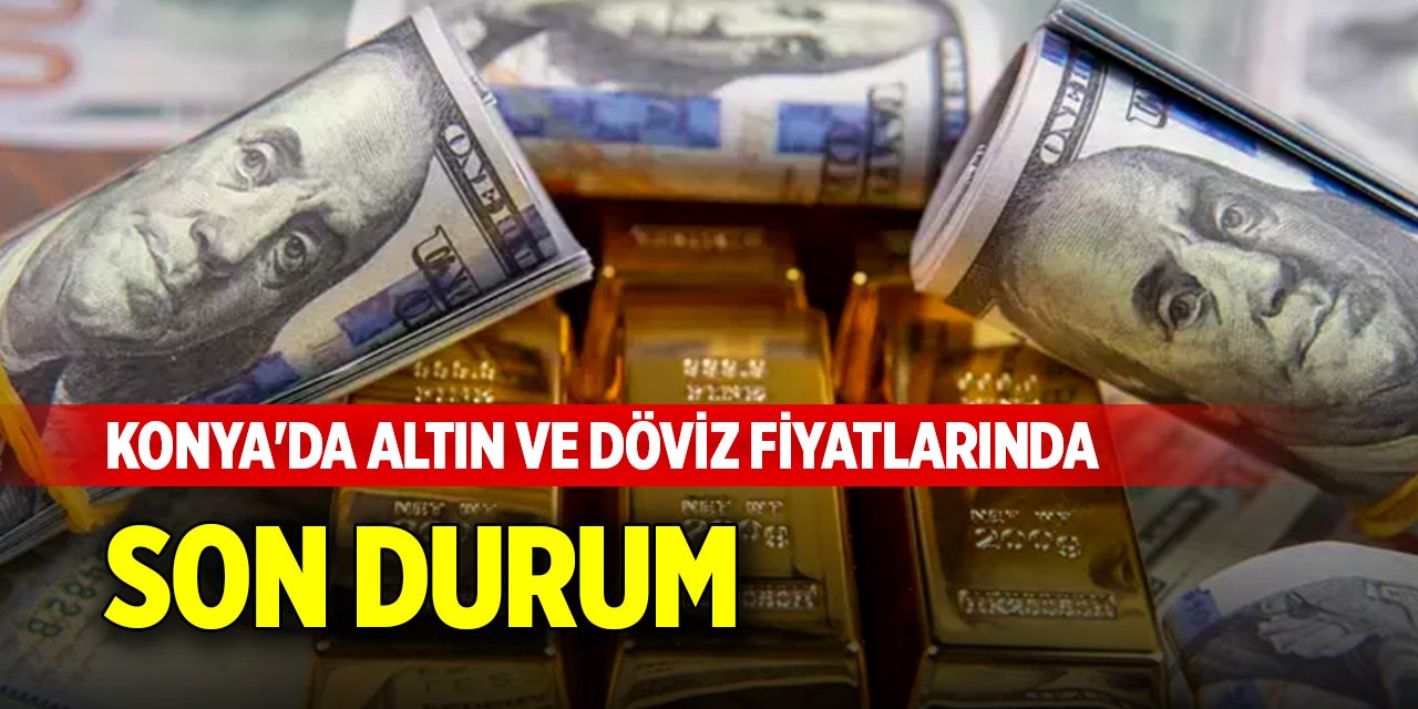 Konya'da altın ve döviz fiyatlarında son durum (20 Aralık 2024)