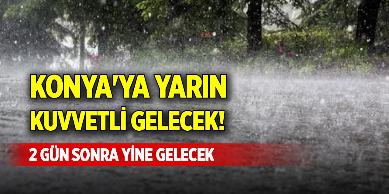 Konya'ya yarın kuvvetli gelecek! 2 gün sonra yine gelecek