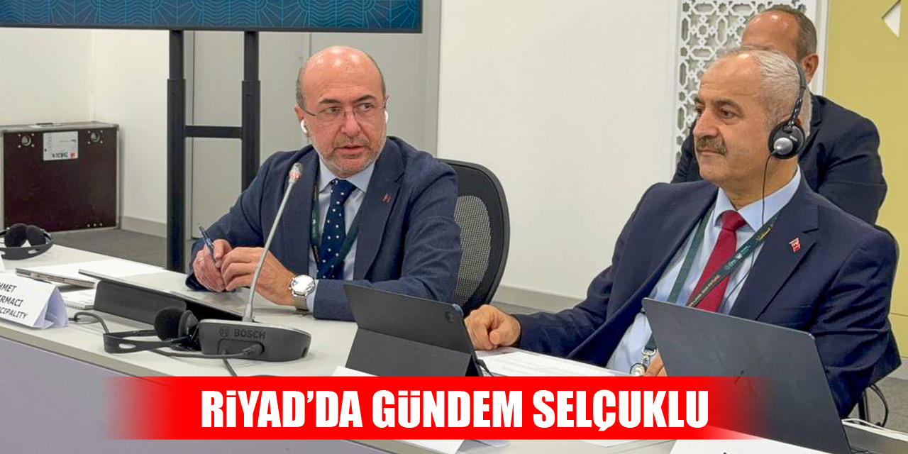 Riyad’da gündem Selçuklu