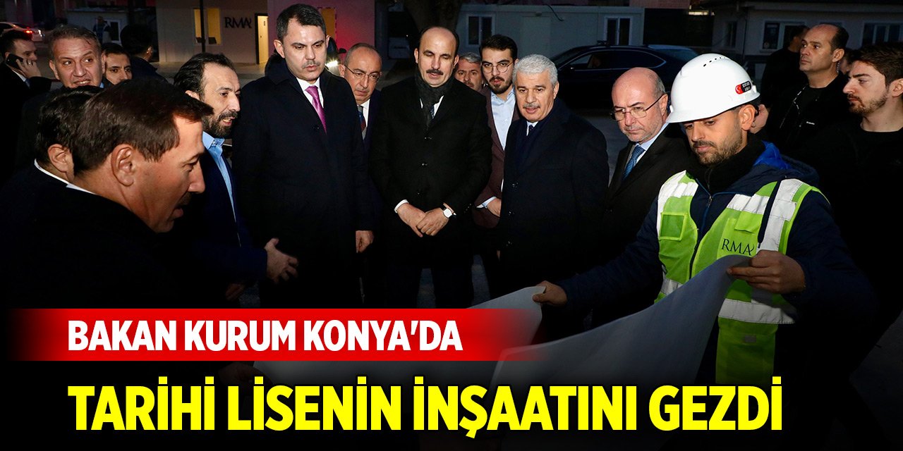 Bakan Kurum Konya'da tarihi lisenin inşaatını gezdi