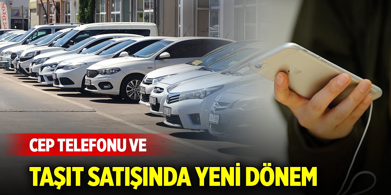 Cep telefonu ve taşıt satışında yeni dönem