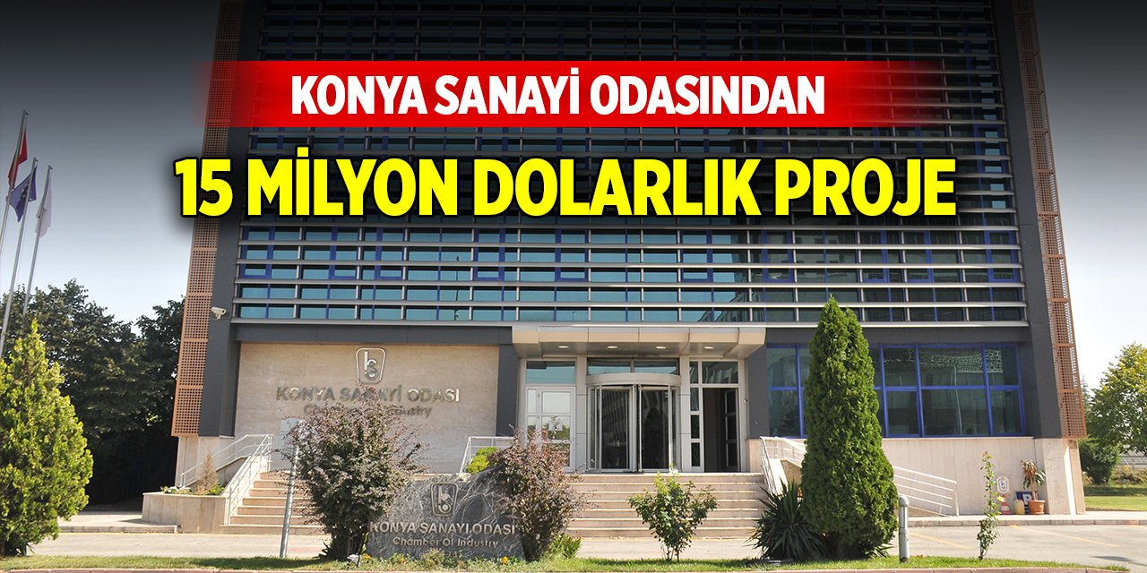 Konya Sanayi Odasından 15 milyon dolarlık proje