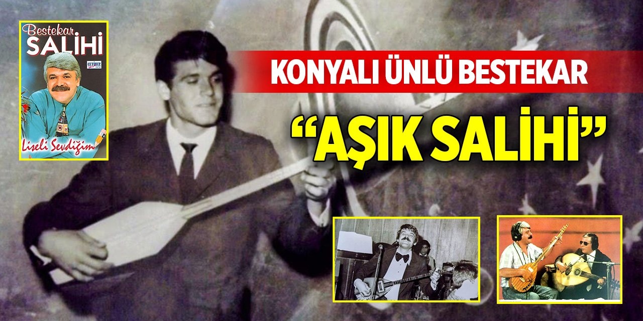 Konyalı ünlü bestekar “Aşık Salihi”