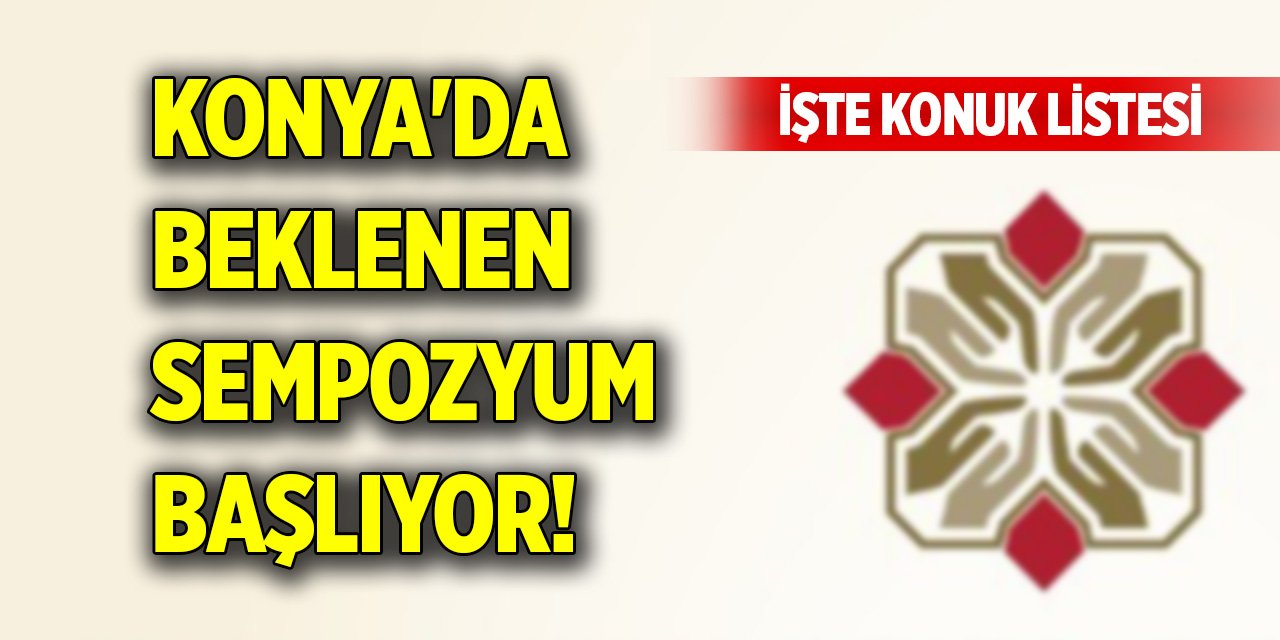 Konya'da beklenen sempozyum başlıyor! İşte konuk listesi