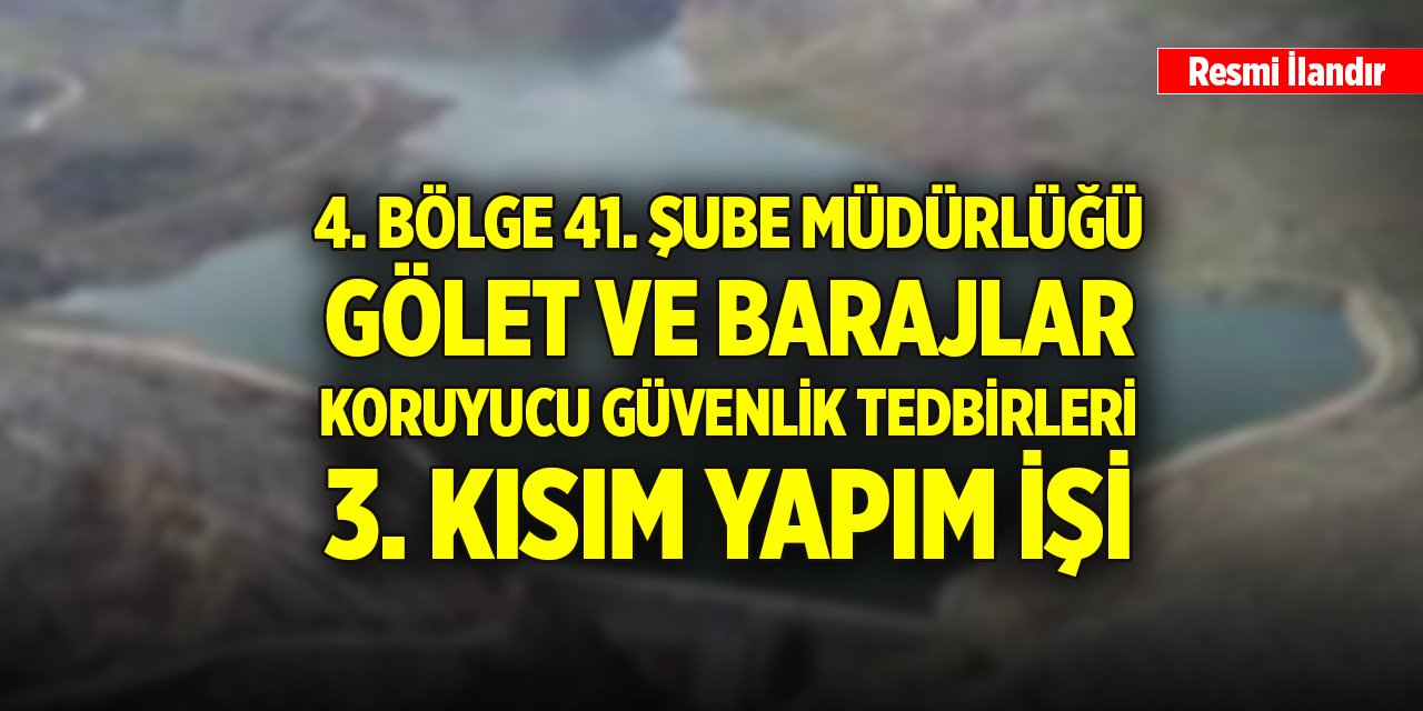 4. Bölge 41. Şube Müdürlüğü Gölet ve Barajlar Koruyucu Güvenlik Tedbirleri 3. Kısım yapım işi