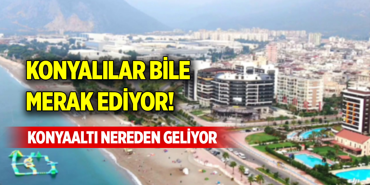 Konyalılar bile merak ediyor! Konyaaltı nereden geliyor