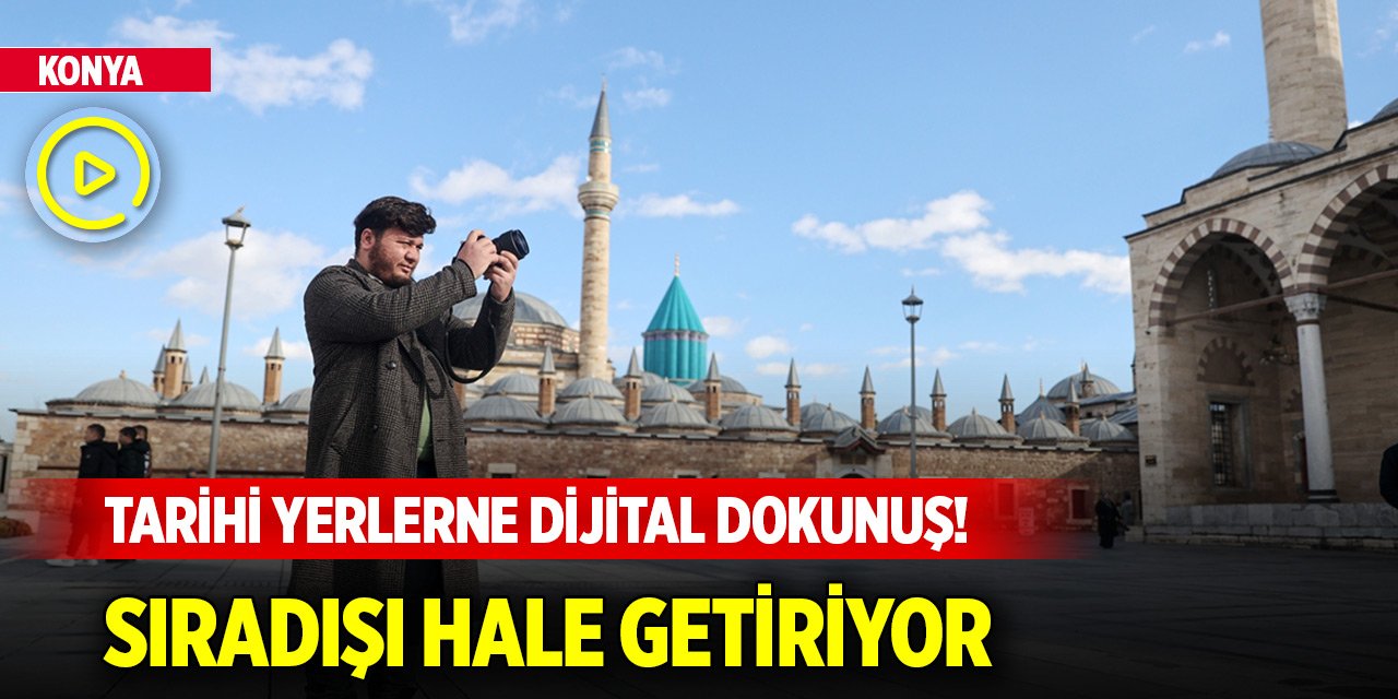 Konya'nın tarihi yerlerine dijital dokunuş! Sıradışı hale getiriyor