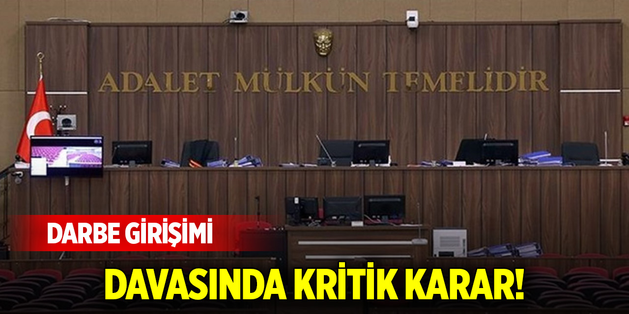 Darbe girişimi davasında kritik karar!