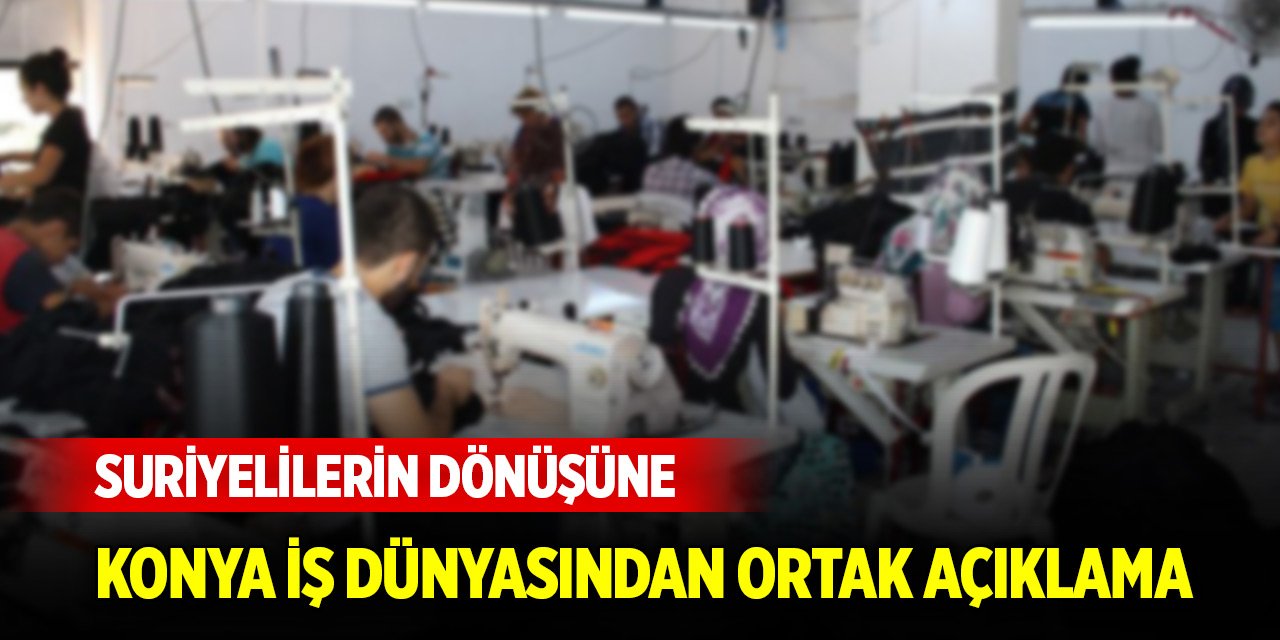 Suriyelilerin dönüşüne Konya iş dünyasından ortak açıklama