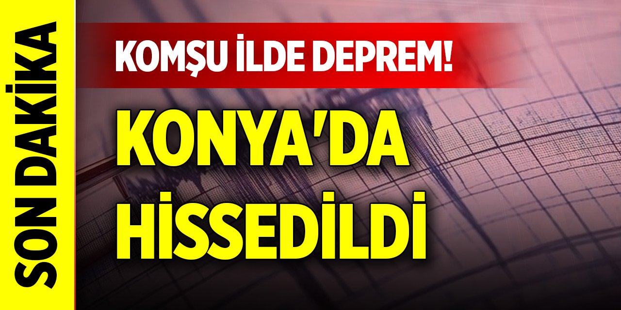 Komşu ilde deprem Konya'da hissedildi