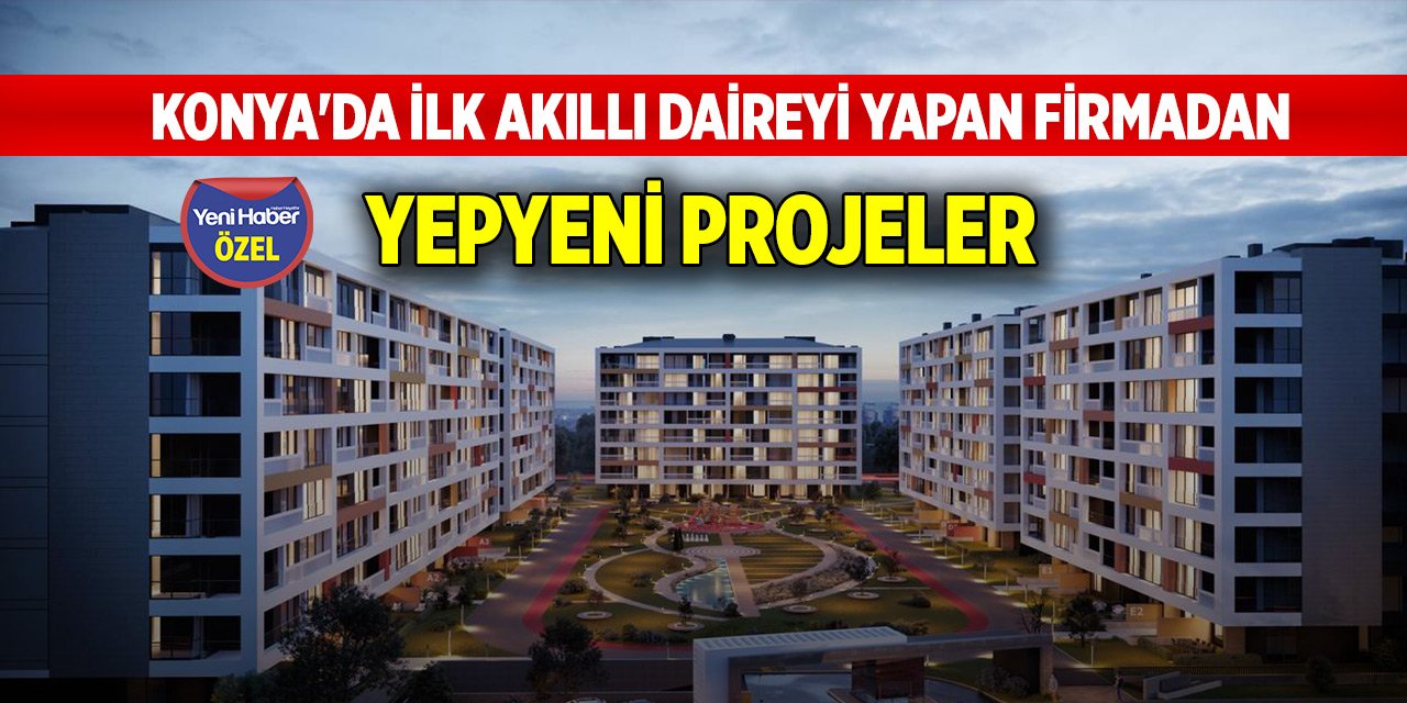 Konya'daki ilk akıllı daireyi yapan firmadan yepyeni projeler