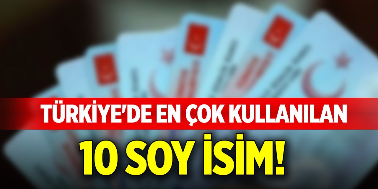 Türkiye'de en çok kullanılan 10 soy isim!