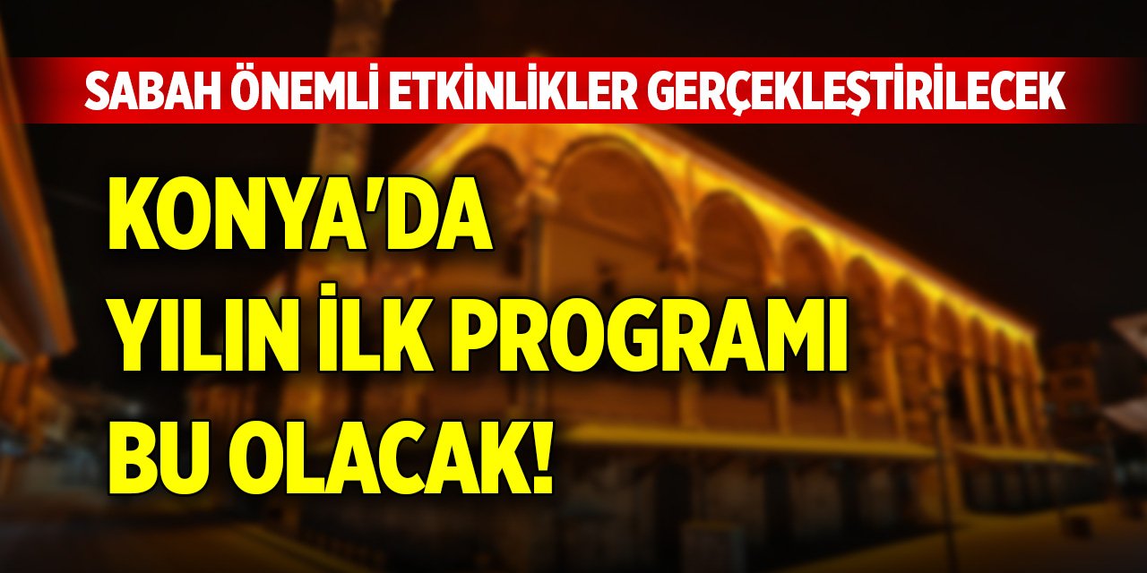 Konya'da yılın ilk programı bu olacak! Sabah önemli etkinlikler gerçekleştirilecek