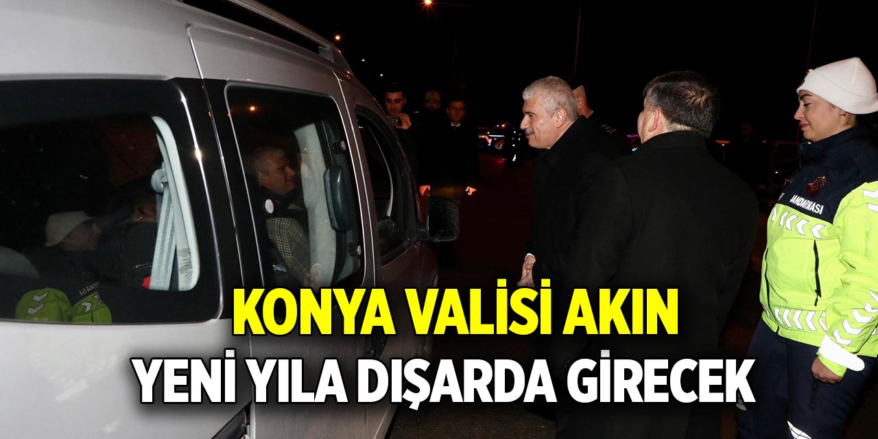 Konya Valisi Akın yeni yıla dışarda girecek