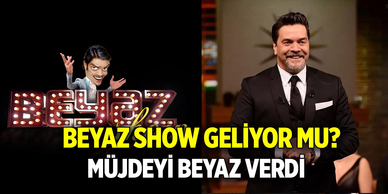 Beyaz Show geliyor mu?  Müjde Beyaz verdi