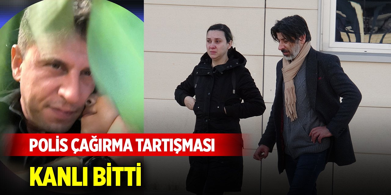 Polis çağırma tartışması kanlı bitti, genç baba hayatını kaybetti