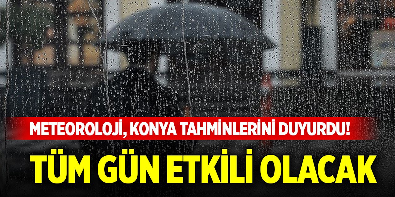 Meteoroloji, Konya tahminlerini duyurdu! Tüm gün etkili olacak