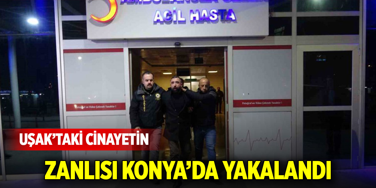 Uşak’taki cinayetin zanlısı Konya’da yakalandı