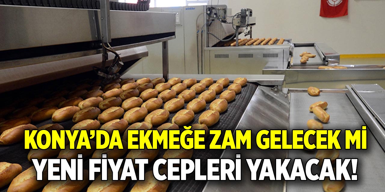 Konya’da ekmeğe zam gelecek mi