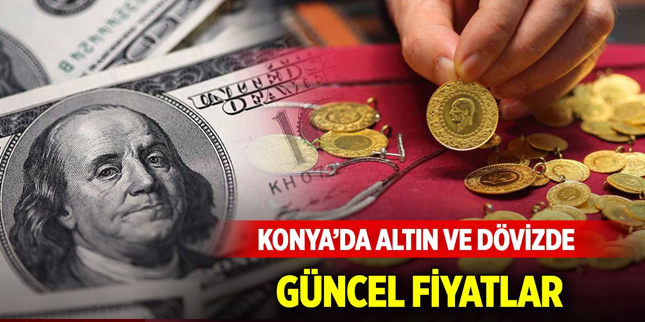 Konya'da altın ve dövizde güncel fiyatlar (15 Ocak 2025)