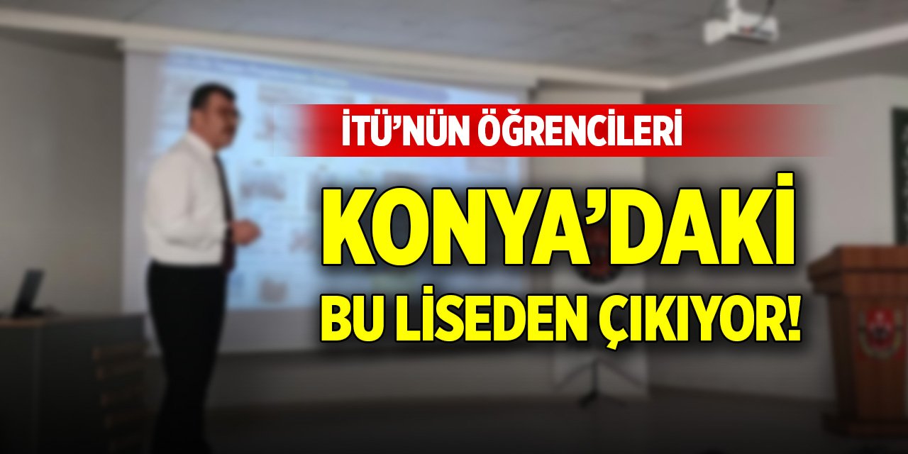 İTÜ’nün öğrencileri Konya’daki bu liseden çıkıyor!