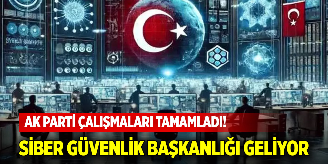 AK Parti çalışmaları tamamladı! Siber Güvenlik Başkanlığı geliyor