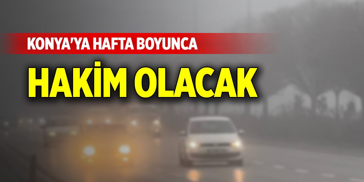 Konya'ya hafta boyunca hakim olacak