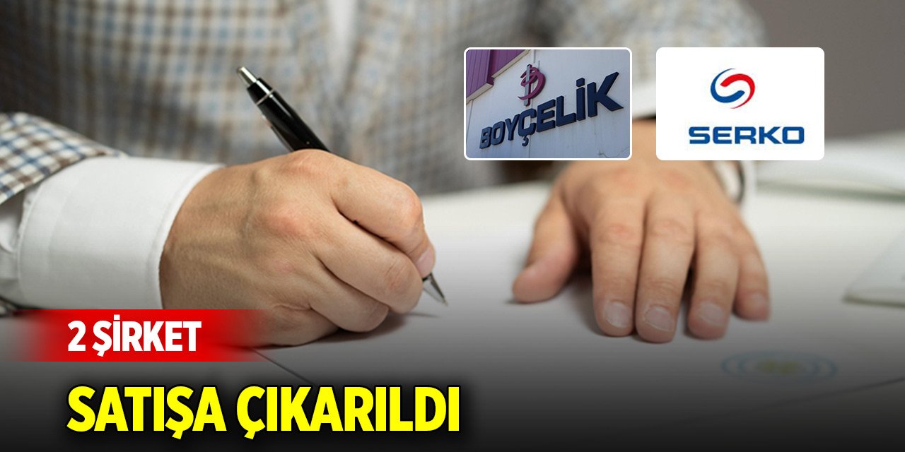 2 şirket satışa çıkarıldı! Satış ayrıntıları netleşti