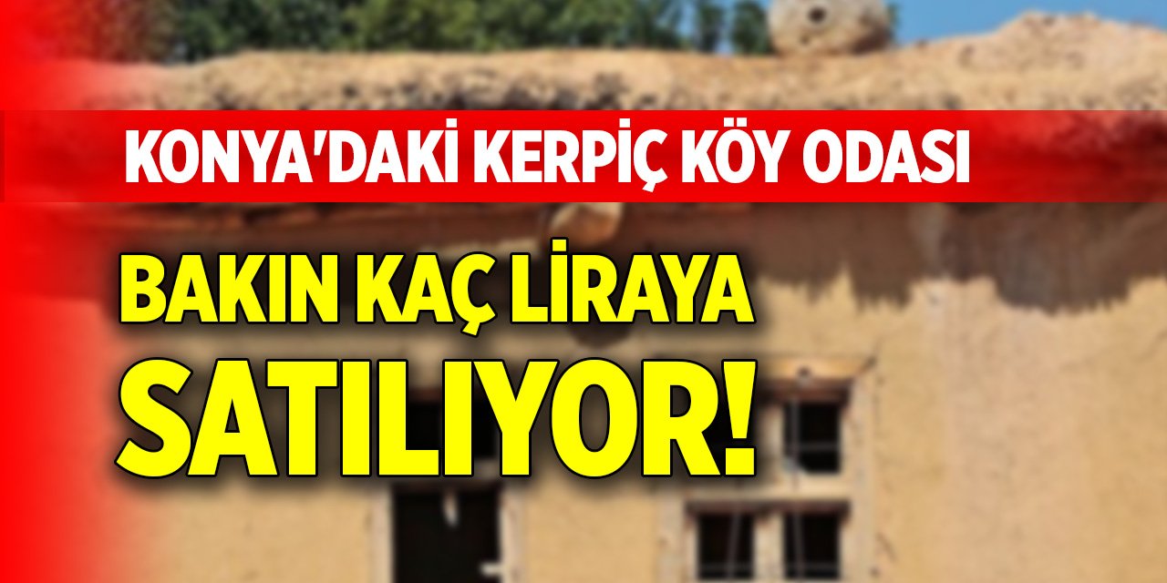 Konya'daki kerpiç köy odası bakın kaç liraya satılıyor!