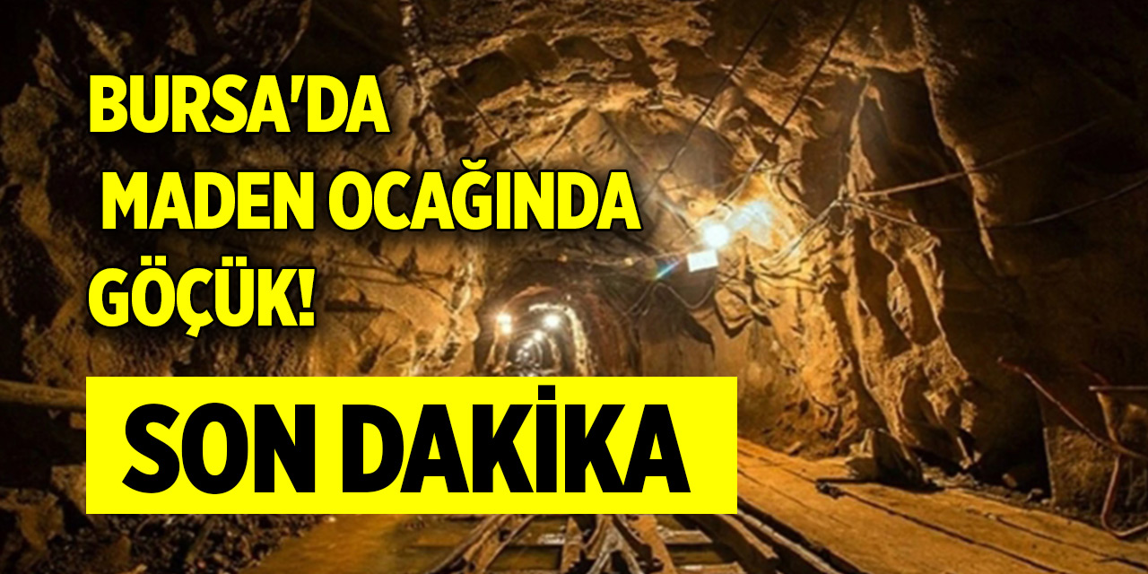 Son Dakika: Bursa'da maden ocağında göçük!