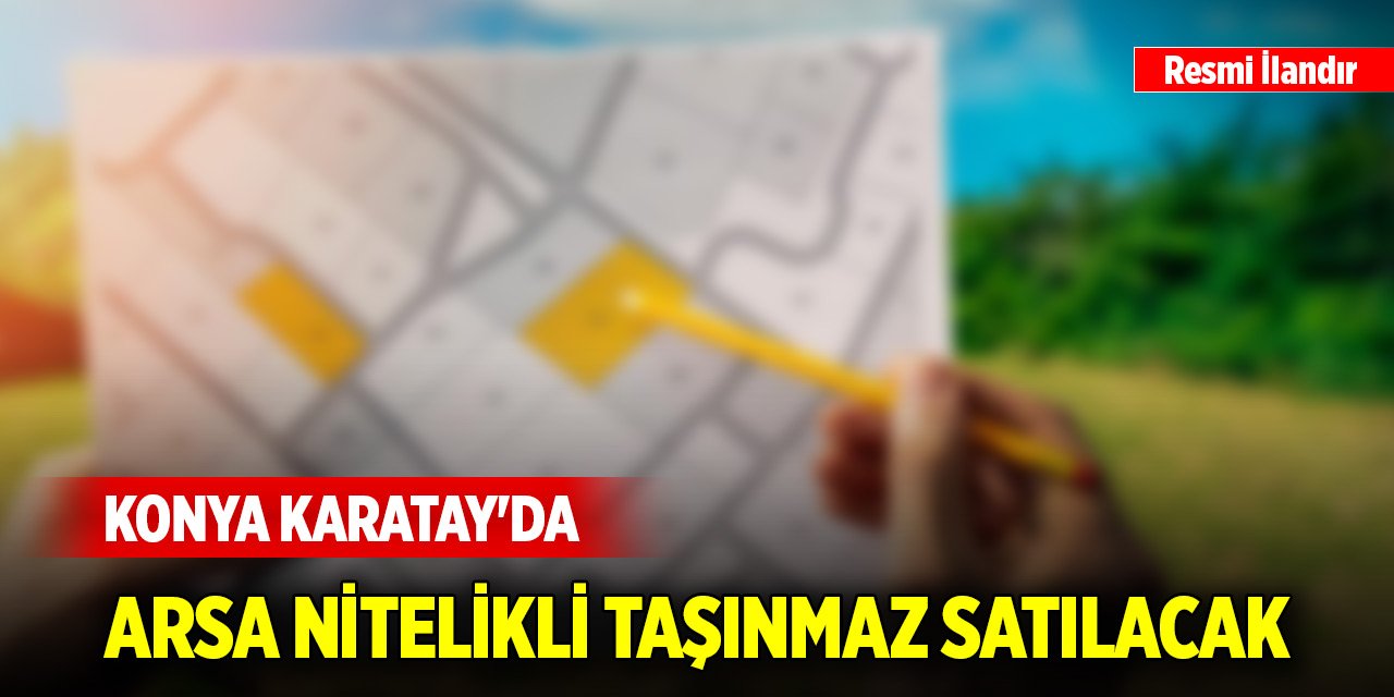 Konya Karatay'da arsa nitelikli taşınmaz satılacak