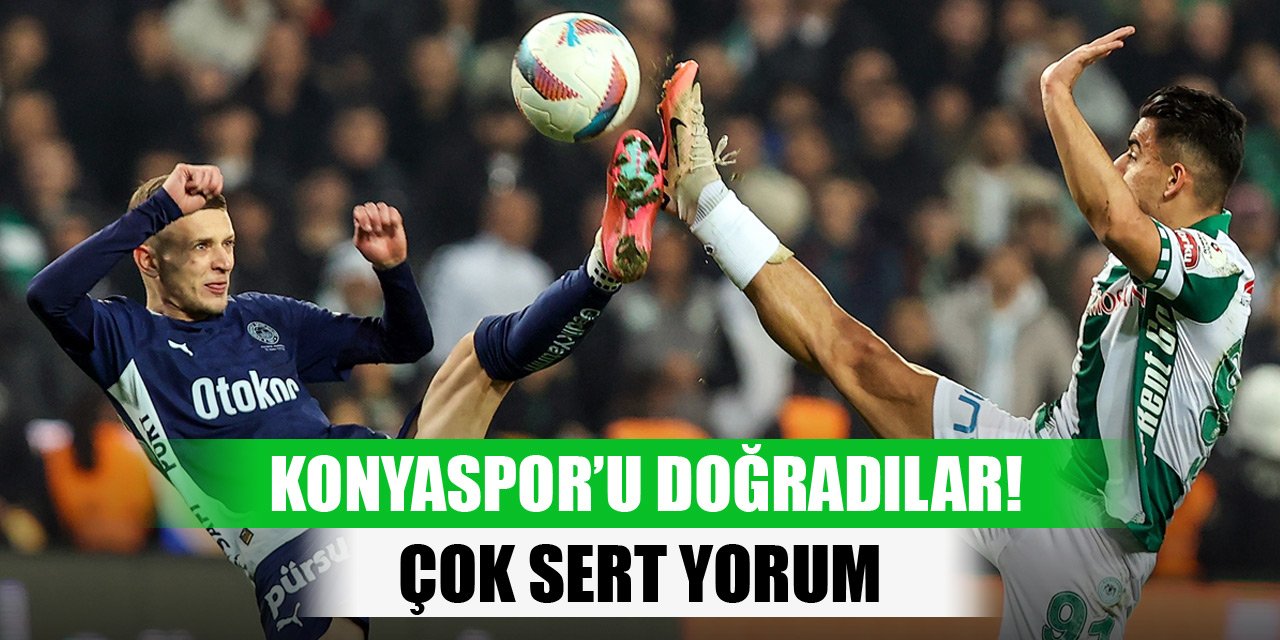 Konyaspor’u doğradılar! Çok sert yorum