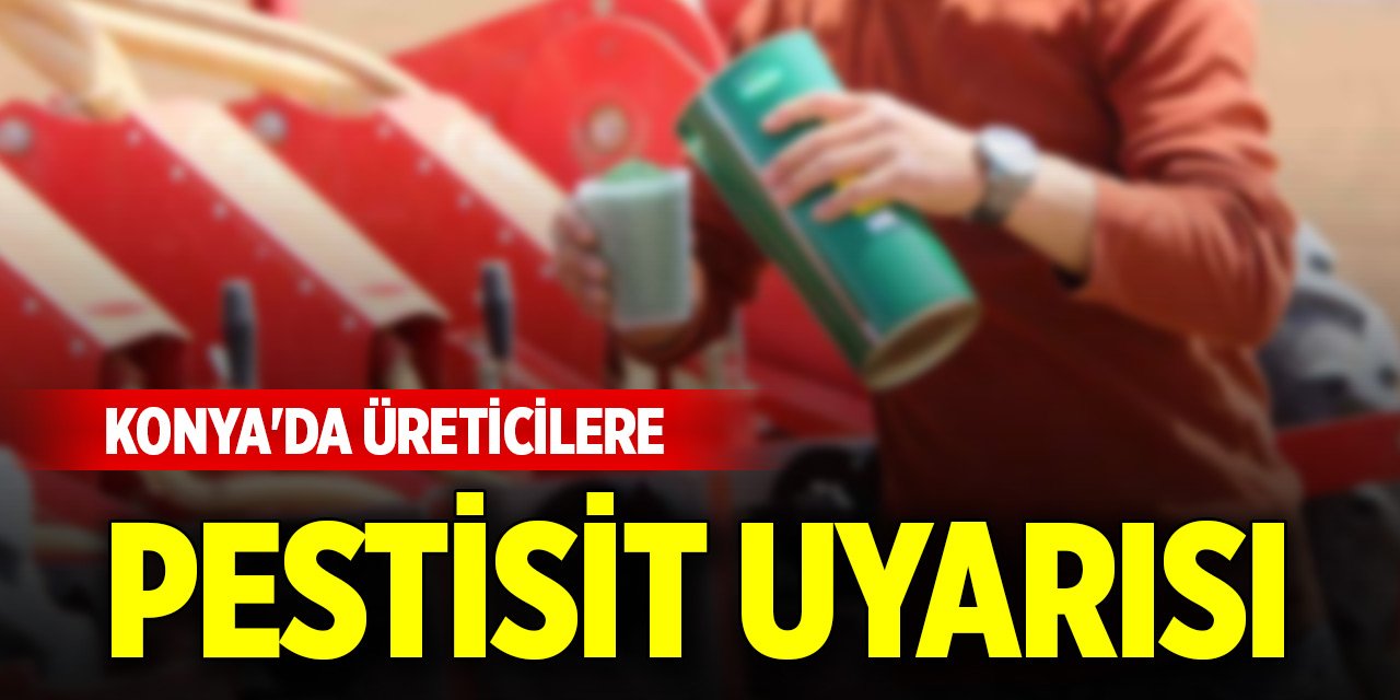 Konya'da üreticilere pestisit uyarısı