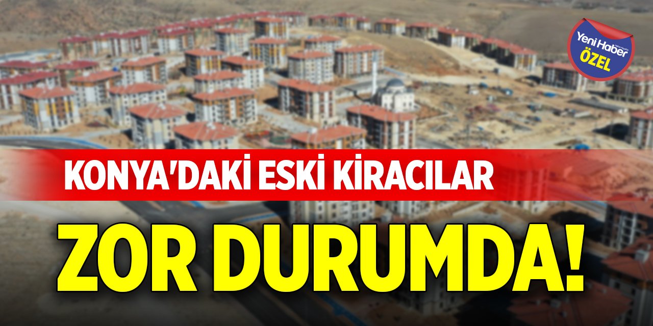 Konya'daki eski kiracılar zor durumda!