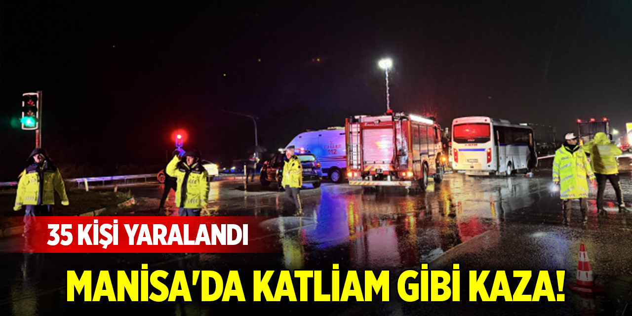 Manisa'da katliam gibi kaza! 35 kişi yaralandı