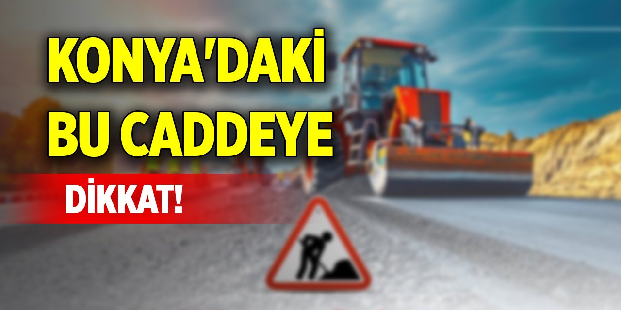 Konya'daki bu caddeye dikkat!