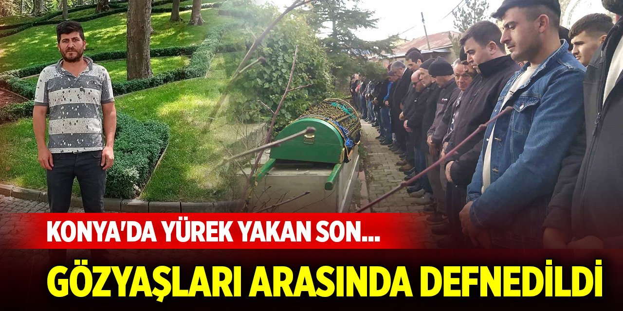 Konya'da yürek yakan son... Gözyaşları arasında defnedildi