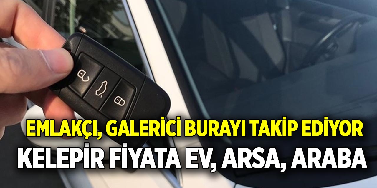 Emlakçı, galerici burayı takip ediyor  Kelepir fiyata ev, arsa, araba