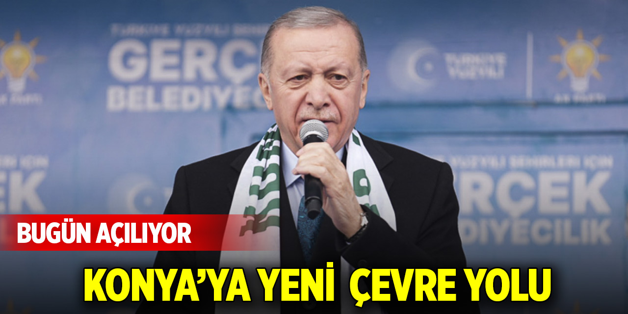 Cumhurbaşkanı Erdoğan Konya'da bugün önemli açılışa imza atacak