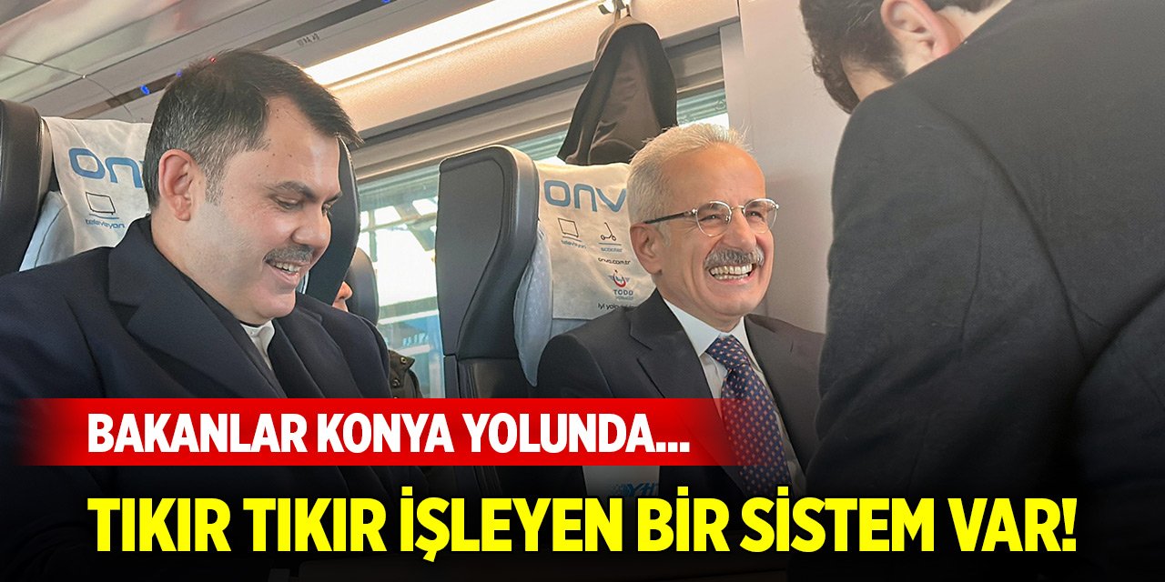 Bakanlar Konya yolunda... Tıkır tıkır işleyen bir sistem var!