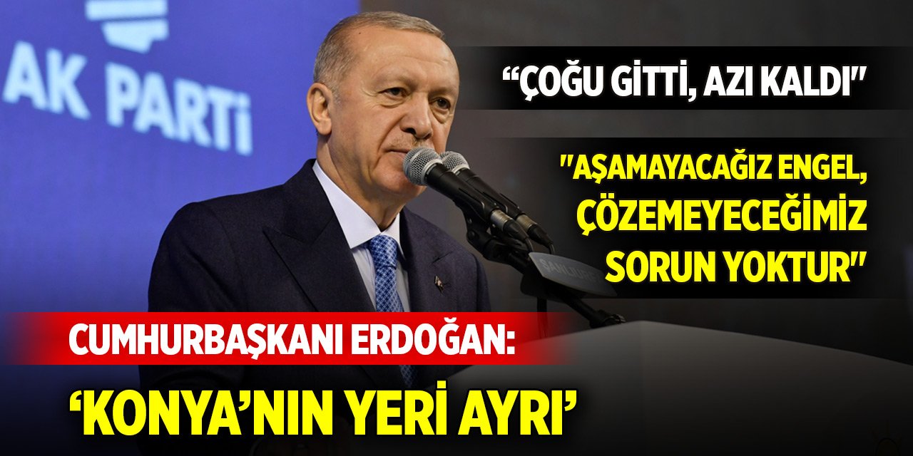 Cumhurbaşkanı Erdoğan: Konya'nın yeri ayrı