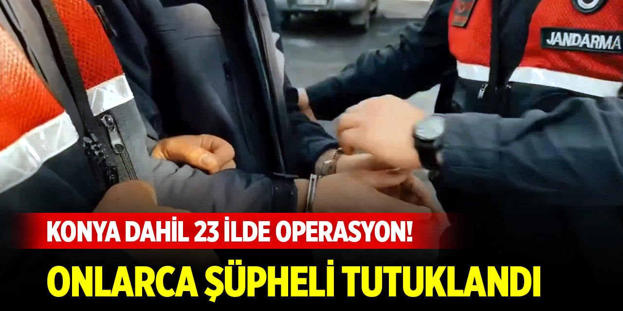 Konya dahil 23 ilde FETÖ operasyonu! Onlarca şüpheli tutuklandı