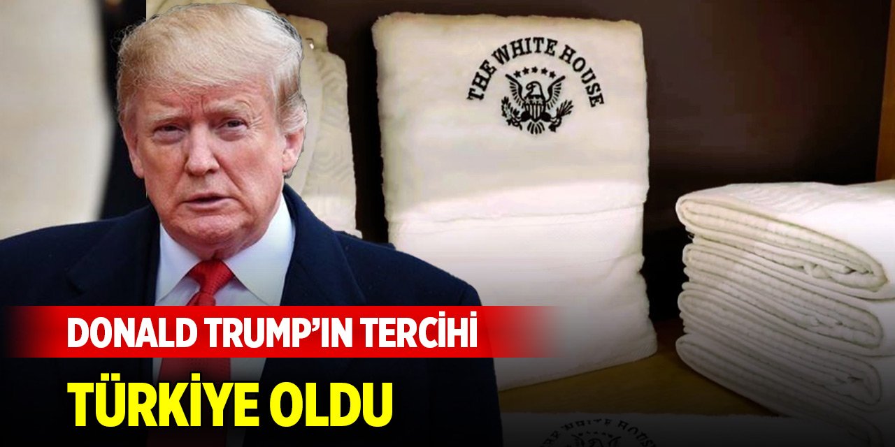 Donald Trump’ın tercihi Türkiye oldu