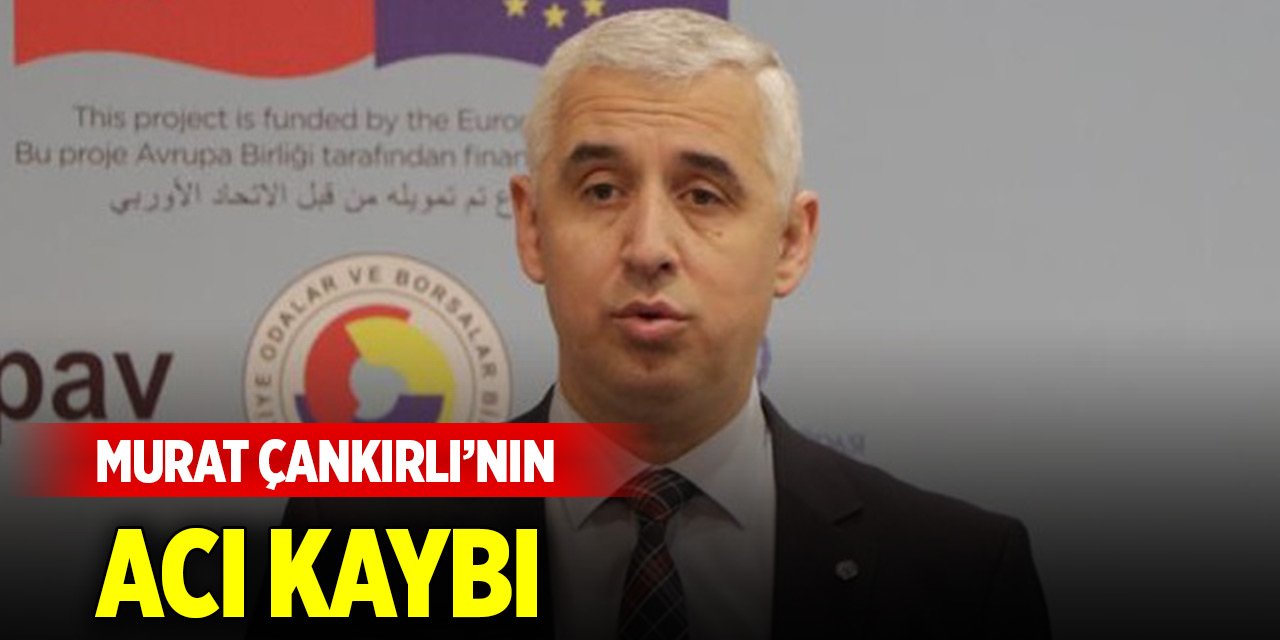 Murat Çankırlı’nın acı kaybı