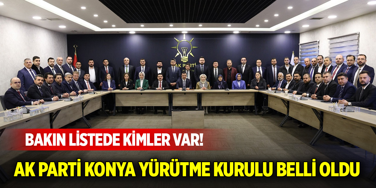 AK Parti Konya Yürütme Kurulu belli oldu  Bakın listede kimler var!