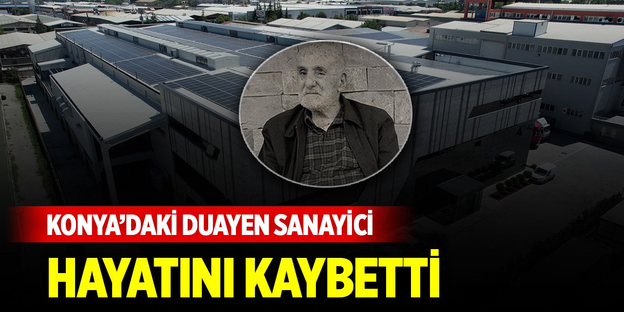 Konya'daki duayen sanayici hayatını kaybetti